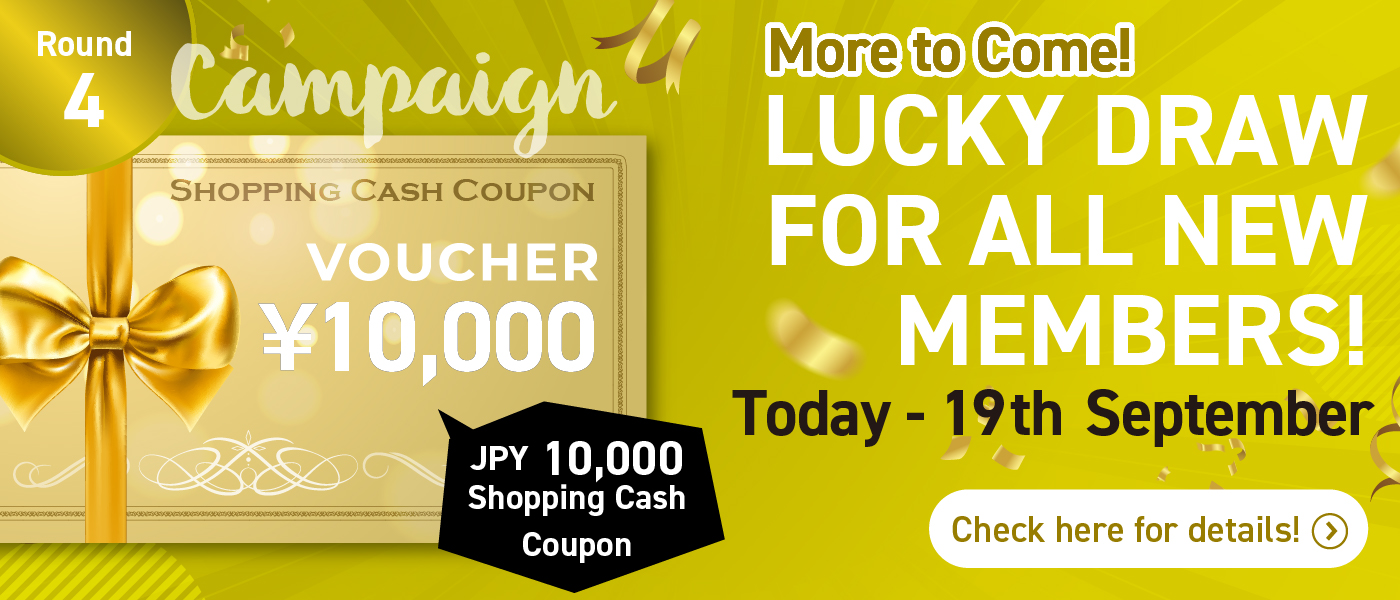 New Member Exclusive Part 4: JPY 10,000 Shopping Cash Coupon Lucky Draw Promotion!